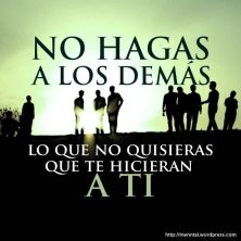 Haga click para ver la imagen ampliada no hagas a los demas lo que no quisieras que te hicieran a ti.jpg